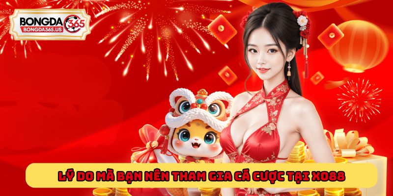 Lý do mà bạn nên tham gia cá cược tại Xo88