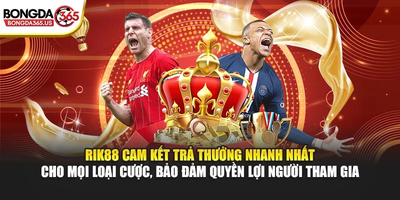 RIK88 cam kết trả thưởng nhanh nhất cho mọi loại cược, bảo đảm quyền lợi người tham gia