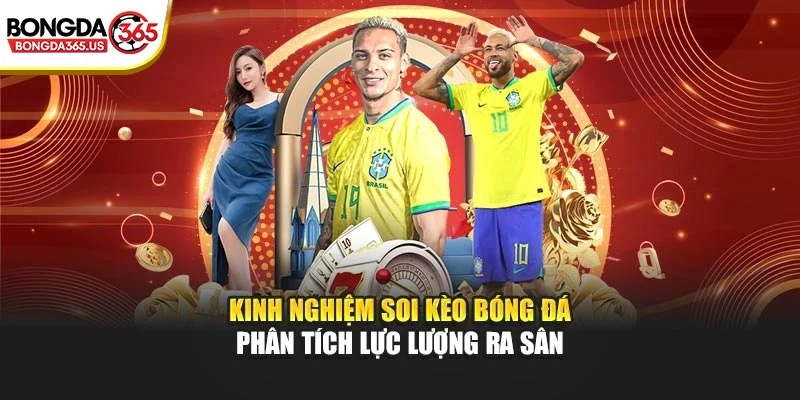 Kinh nghiệm soi kèo bóng đá phân tích lực lượng ra sân