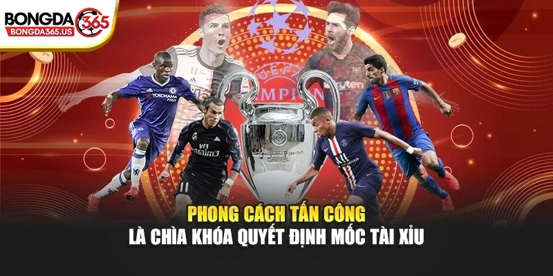 Phong cách tấn công là chìa khóa quyết định mốc tài xỉu