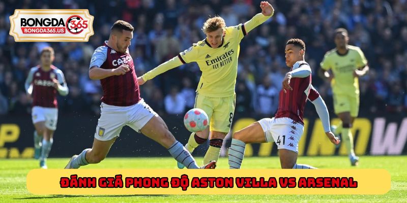 Đánh giá phong độ Aston Villa vs Arsenal