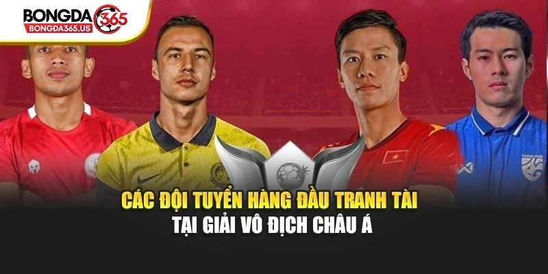 Các đội tuyển hàng đầu tranh tài tại giải vô địch Châu Á