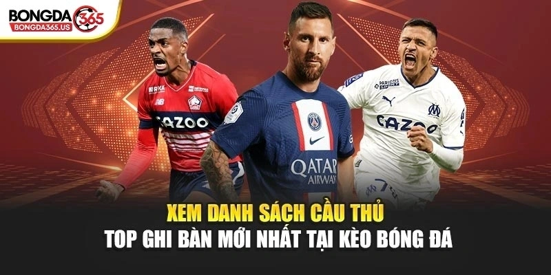 Xem danh sách cầu thủ top ghi bàn mới nhất tại Kèo Bóng Đá