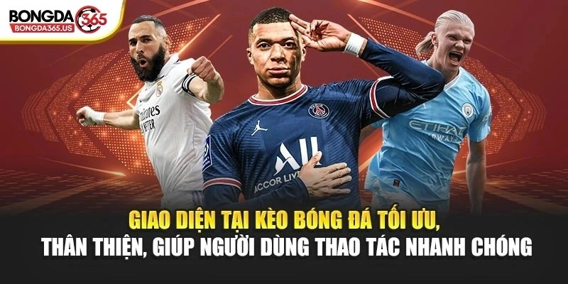 Giao diện tại Kèo Bóng Đá tối ưu, thân thiện, giúp người dùng thao tác nhanh chóng