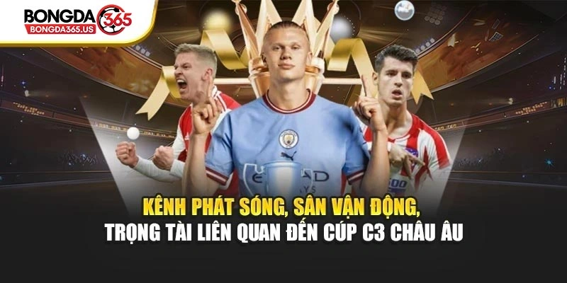 Kênh phát sóng, sân vận động, trọng tài liên quan đến cúp C3 Châu Âu