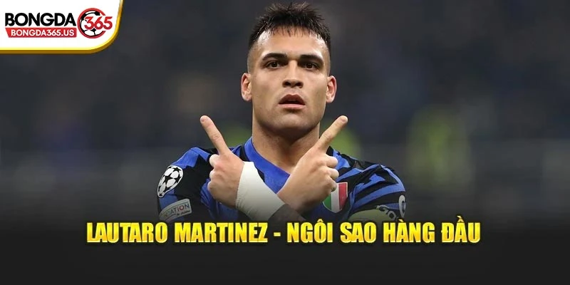 Lautaro Martinez - Ngôi sao hàng đầu