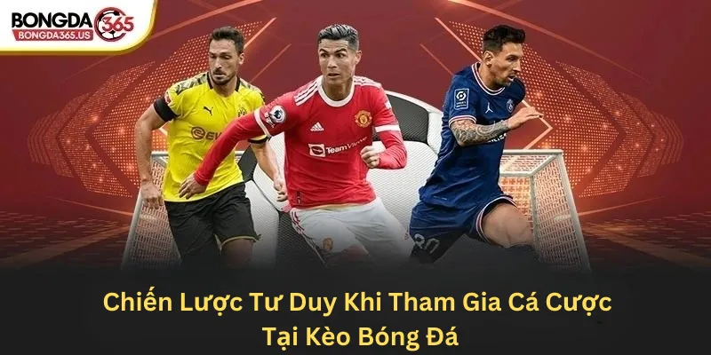 Chiến lược tư duy khi tham gia cá cược tại Kèo Bóng Đá
